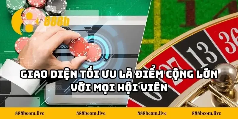 Giao diện tối ưu là điểm cộng lớn với mọi hội viên