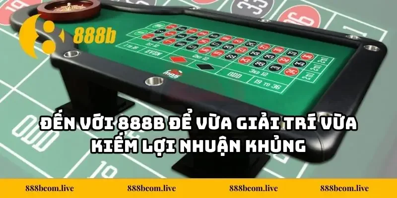 Đến với 888b để vừa giải trí vừa kiếm lợi nhuận khủng