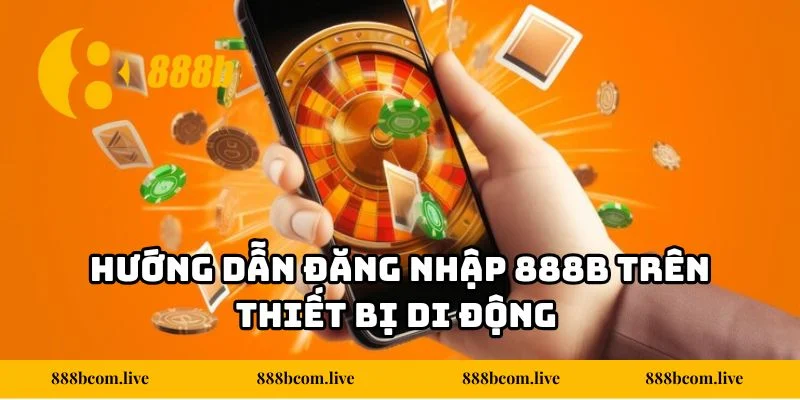 Hướng dẫn đăng nhập 888b trên thiết bị di động như điện thoại hoặc ipad