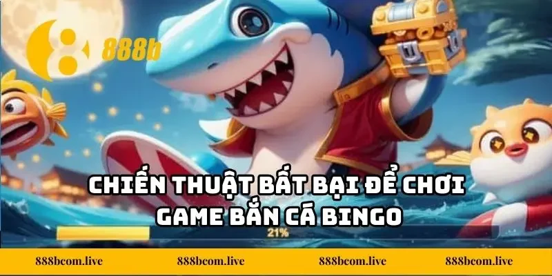 Chiến thuật bất bại để chơi game bắn cá Bingo