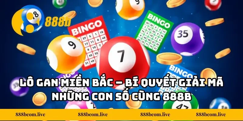 Lô Gan Miền Bắc - Bí Quyết Giải Mã Những Con Số Cùng 888b