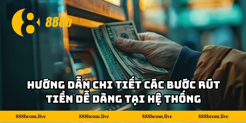 Hướng dẫn chi tiết các bước rút tiền dễ dàng tại hệ thống